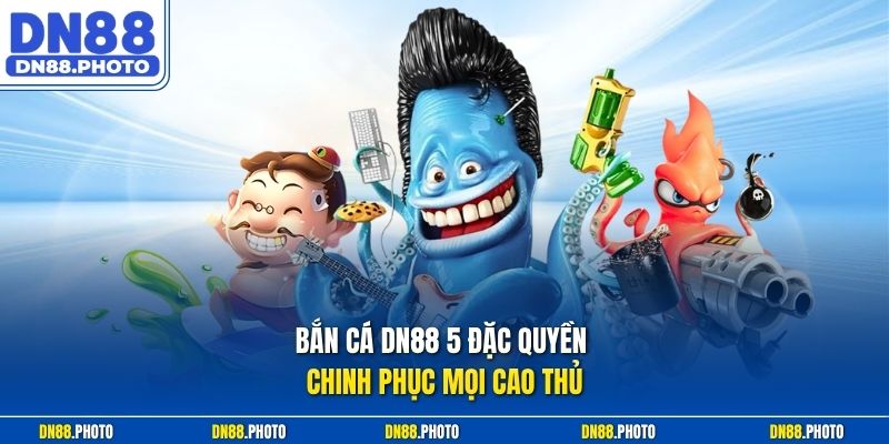 Bắn cá dn88 5 Đặc Quyền Chinh Phục Mọi Cao Thủ