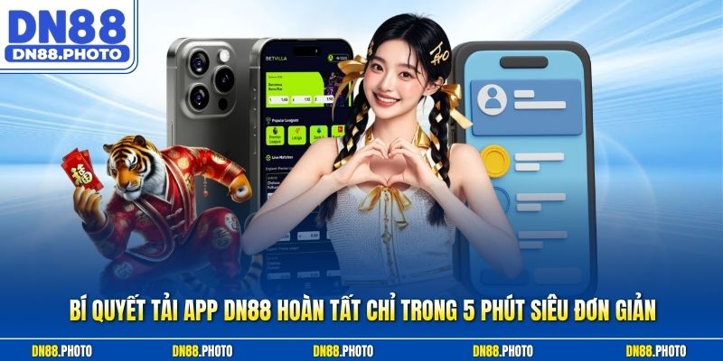 Bí Quyết Tải App dn88 Hoàn Tất Chỉ Trong 5 Phút Siêu Đơn Giản