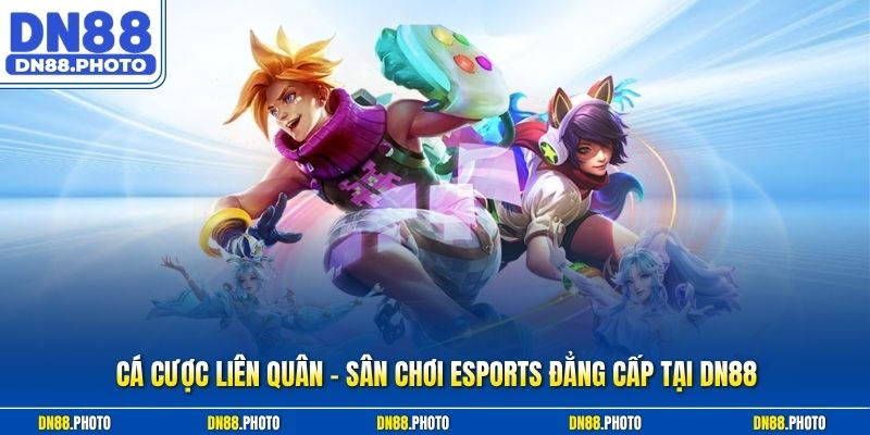Cá Cược Liên Quân – Sân Chơi Esports Đẳng Cấp Tại DN88