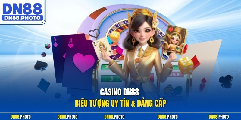 Casino dn88 Biểu Tượng Uy Tín & Đẳng Cấp