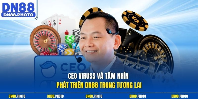 CEO Viruss Và Tầm Nhìn Phát Triển DN88 Trong Tương Lai