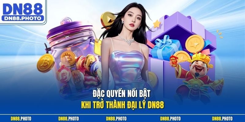 Đặc Quyền Nổi Bật Khi Trở Thành Đại Lý DN88