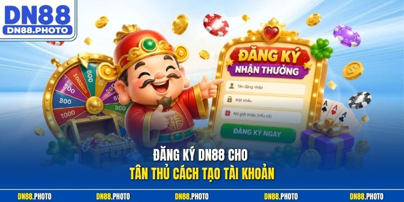 Đăng ký dn88 cho tân thủ cách tạo tài khoản