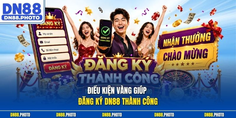 Điều kiện vàng giúp đăng ký dn88 thành công