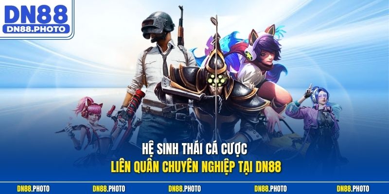 Hệ sinh thái cá cược liên quân chuyên nghiệp tại DN88