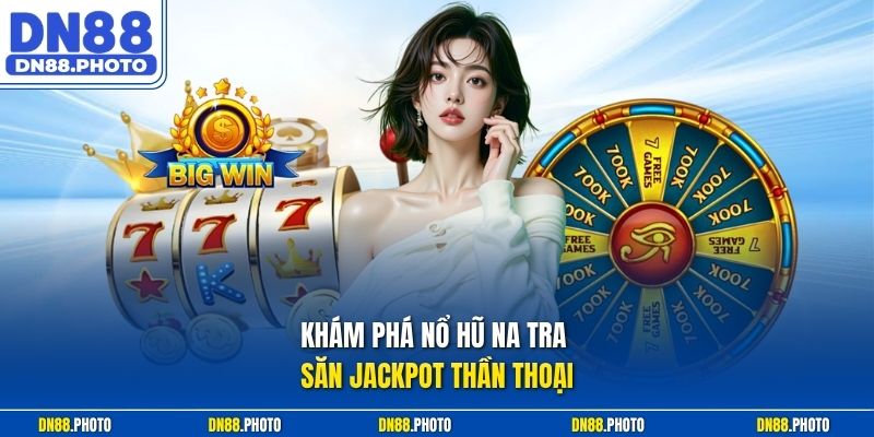 Khám Phá Nổ Hũ Na Tra Săn Jackpot Thần Thoại