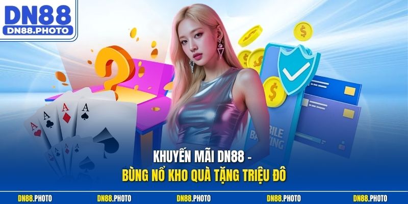 Khuyến mãi dn88 – Bùng nổ kho quà tặng triệu đô