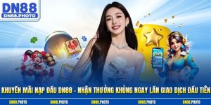 Khuyến Mãi Nạp Đầu dn88 – Nhận Thưởng Khủng Ngay Lần Giao Dịch Đầu Tiên