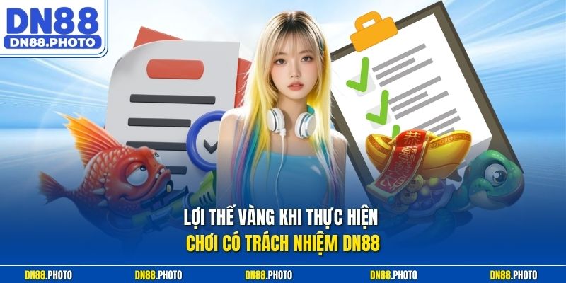 Lợi Thế Vàng Khi Thực Hiện Chơi Có Trách Nhiệm dn88