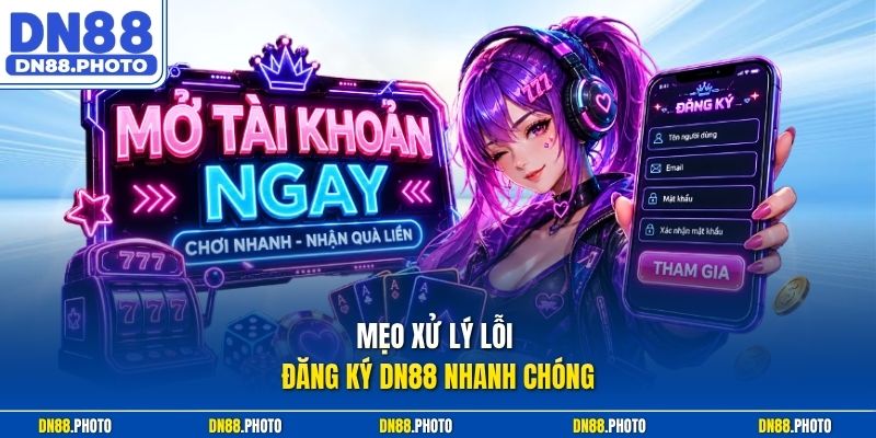 Mẹo xử lý lỗi Đăng ký dn88 nhanh chóng