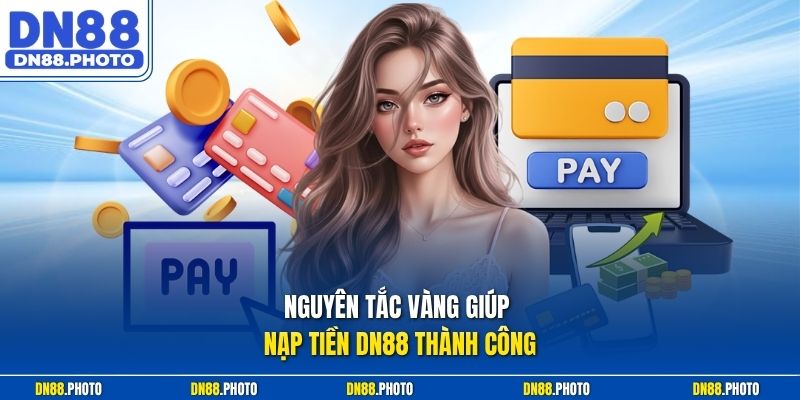 Nguyên Tắc Vàng Giúp Nạp Tiền dn88 Thành Công