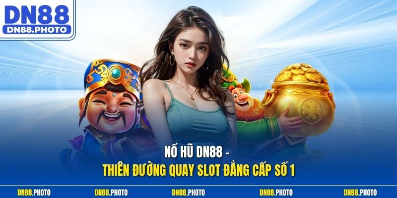 Nổ hũ dn88 – Thiên Đường Quay Slot Đẳng Cấp Số 1