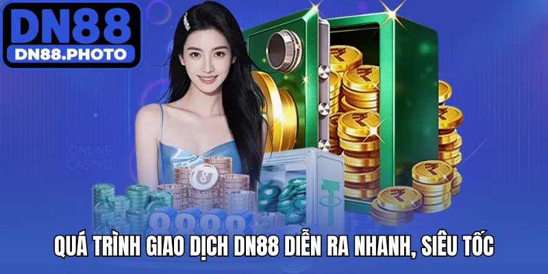 Quá trình giao dịch DN88 diễn ra nhanh, siêu tốc