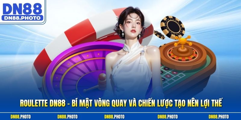 Roulette DN88 - Bí Mật Vòng Quay Và Chiến Lược Tạo Nên Lợi Thế