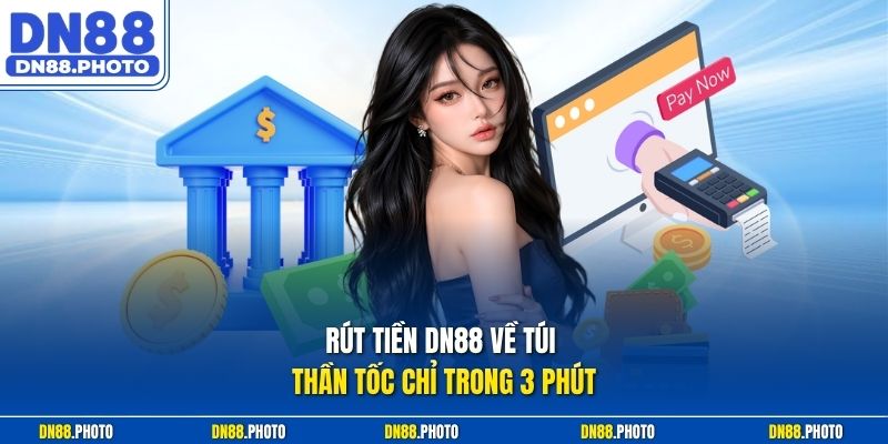 Rút Tiền dn88 Về Túi Thần Tốc Chỉ Trong 3 Phút