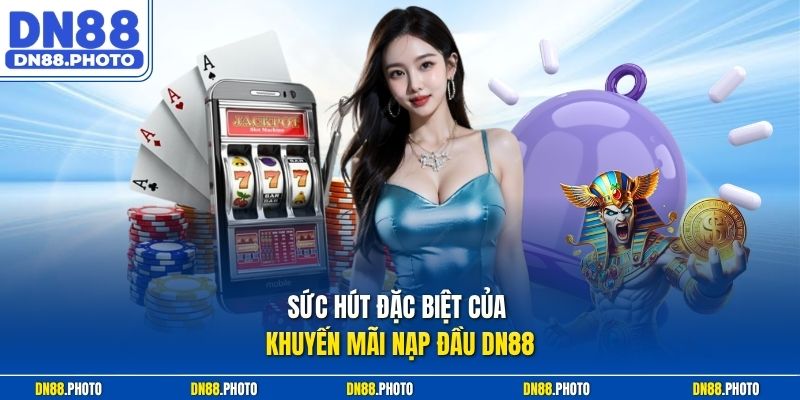Sức hút đặc biệt của khuyến mãi nạp đầu DN88