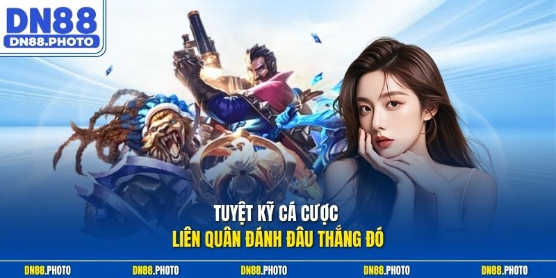 Tuyệt kỹ cá cược liên quân đánh đâu thắng đó
