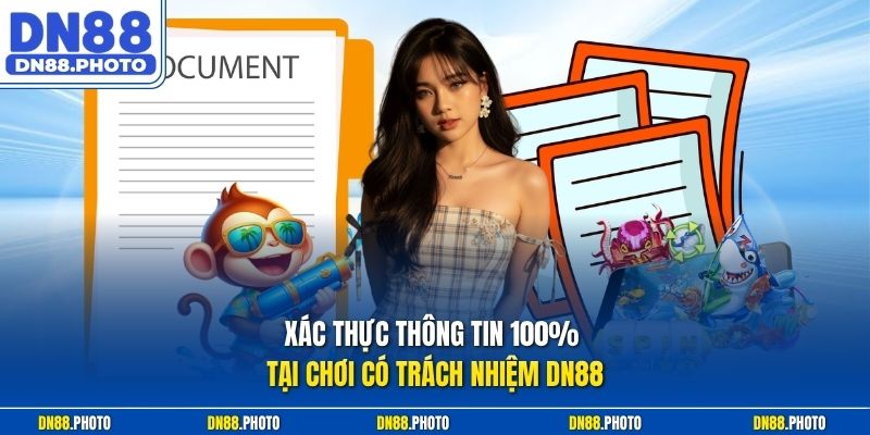 Xác Thực Thông Tin 100% Tại Chơi Có Trách Nhiệm dn88