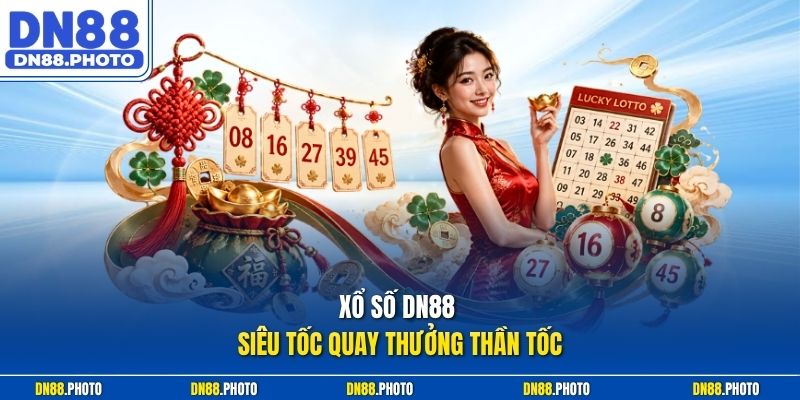 Xổ Số Dn88 Siêu Tốc Quay Thưởng Thần Tốc